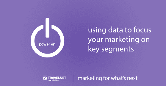 Power On Series: Using Data to Focus Your Marketing on Key Segments