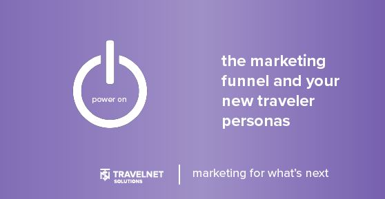 Power On Series: The Marketing Funnel and Your New Traveler Personas