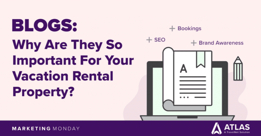 Blogs: Why Are They So Important To Your Vacation Rental Property?