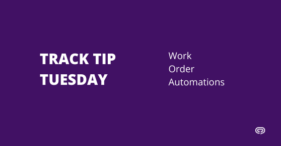 Track TIP TUESDAY: Work Order Automation